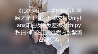 《顶级网红❤️重磅精品》露脸才是王道！万狼求档OnlyFans知性极品反差御姐chipy私拍~口交肛交性爱内射紫薇各种打炮