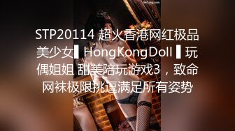 STP20114 超火香港网红极品美少女▌HongKongDoll ▌玩偶姐姐 甜美陪玩游戏3，致命网袜极限挑逗满足所有姿势